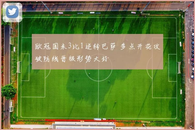 欧冠国米3比1逆转巴萨 多点开花攻破防线晋级形势大好