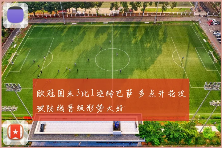 欧冠国米3比1逆转巴萨 多点开花攻破防线晋级形势大好