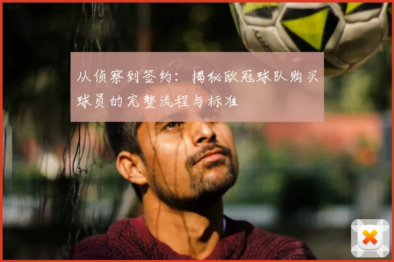 从侦察到签约：揭秘欧冠球队购买球员的完整流程与标准